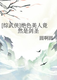 [综武侠] 绝色美人竟然是剑圣